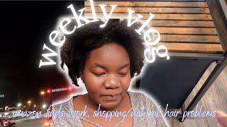 WEEKLY VLOG// SHOPPING// AMAZON FINDS//WORK// NATURAL HAIR STRUGGLES