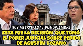 ESTA FUE LA DECISIÓN QUE TOMÓ EL PODER JUDlClAL SOBRE  PEDIDO DE AGUSTÍN LOZANO / HOY MIÉRCOLES 13