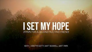 I Set My Hope (Hymn for a Deconstructing Friend) - Keith & Kristyn Getty, Matt Boswell, Matt Papa