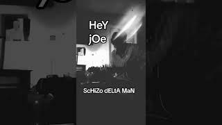 HeY jOe bY ScHiZo dELtA MaN