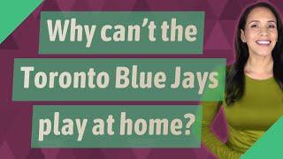 Why can't the Toronto Blue Jays play at home?