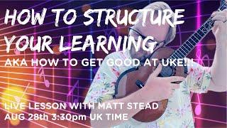 How to structure your ukulele learning - aka how to get good at uke!