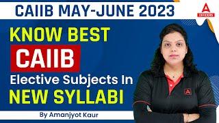 CAIIB May-June 2023 | Know best CAIIB Elective Subjects in New Syllabi By Amanjyot Kaur