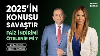 2025'in Konusu Savaştır | Faiz İndirimi Ötelenir Mi ? | Şebnem Ayabakan | Ekonomi Ekranı