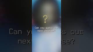 Can You Guess Our Next Release?