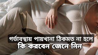 গর্ভাবস্থায় পায়খানা ঠিকমত না হলে কি করবেন | জেনে নিন | Constipation problem during pregnancy