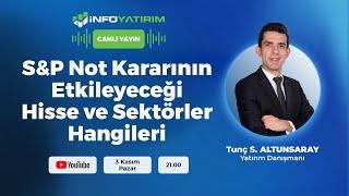 S&P Not Kararının Etkileyeceği Hisse ve Sektörler Hangileri |Tunç S. Altunsaray| İnfo Yatırım