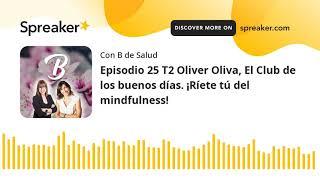 Episodio 25 T2 Oliver Oliva, El Club de los buenos días. ¡Ríete tú del mindfulness!