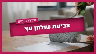 איך לצבוע שולחן עץ - ככה תצבעו נכון את שולחן העץ שלכם