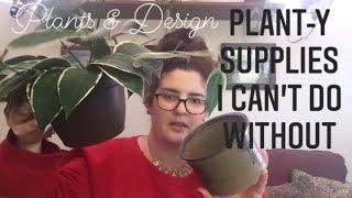 Plant-y Supplies I Can't Do Without!