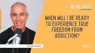 When Will I Be Ready To Experience True Freedom From Addiction? | In The Circle with Tommy Rosen 73