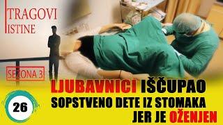 LJUBAVNICI IŠČUPAO SOPSTVENO DETE IZ STOMAKA JER JE OŽENJEN - TRAGOVI ISTINE  - sezona 3 -epizoda 26