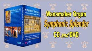 Symphonic Splendor - Wanamaker Organ and Orchestra DVD and CD Sneak Preview!