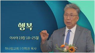 하나임교회 이학권 목사┃행복 [C채널] 말씀의 창