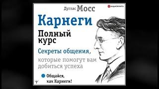 Карнеги. Полный курс  Секреты общения, которые помогут вам добиться успеха /Дуглас Мосс (аудиокнига)