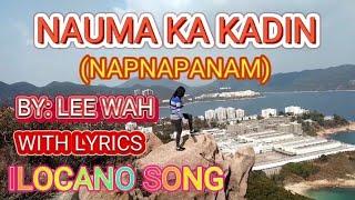 NAUMA KA KADIN (NAPNAPANAM) WITH LYRICS ILOCANO SONG BY: LEE WAH