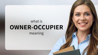 Owner-occupier | what is OWNER-OCCUPIER meaning