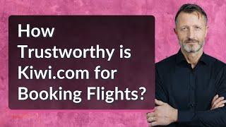 How Trustworthy is Kiwi.com for Booking Flights?