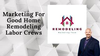 Marketing for good home remodeling labor crews