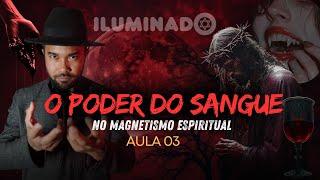 O PODER DO SANGUE NO MAGNETISMO ESPIRITUAL ( AULA 03 )