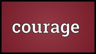 Courage Meaning