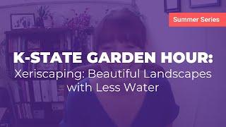 K-State Garden Hour: Xeriscaping – Beautiful Landscapes with Less Water