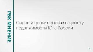 Спрос и цены: прогноз по рынку недвижимости Юга России || РБК Мнение