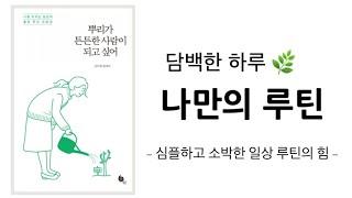 심플한 일상 ' 루틴의 힘 ' / 작고 단단한 행복  /  미니멀라이프 미니멀리즘 미니멀리스트