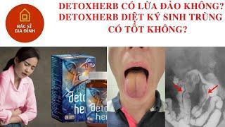 [Đánh giá] Detoxherb có lừa đảo không? Detoxherb diệt ký sinh trùng có tốt không?bán ở đâu?