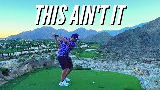 Why Your Golf Swing Doesn't Matter [PGA WEST - PETE DYE MOUNTAIN COURSE]