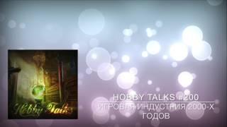 Hobby Talks #200 - Игровая индустрия 2000-х годов