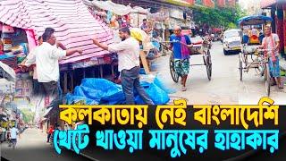 Kolkataye nei Bangladeshi || Business collapse in Kolkata || ব্যাবসা ও খেটে খাওয়া মানুষের হাহাকার |