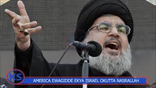 ISRAEL: America Ewagidde Netanyahu Okutta Nasrullah, Egenda Kubawa Obukuumi Obutalumbibwa.