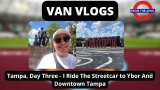 Van Vlogs: Tampa, Day Three - I Ride The Streetcar to Ybor And Downtown Tampa