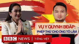 VỤ Y QUYNH BĐĂP: PHÉP THỬ CHO ÔNG TÔ LÂM VÀ TÂN THỦ TƯỚNG THÁI LAN