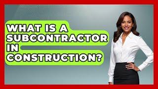 What Is A Subcontractor In Construction? - Civil Engineering Explained