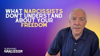 What Narcissists Don't Understand About Your Freedom