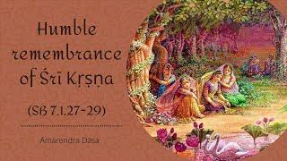 Humble remembrance of Śrī Kṛṣṇa (SB 7.1.27-29) | Amarendra Dāsa