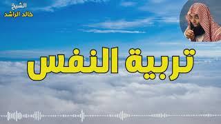 تربية النفس & غير نفسك فالطريق واضح -  الشيخ خالد الراشد