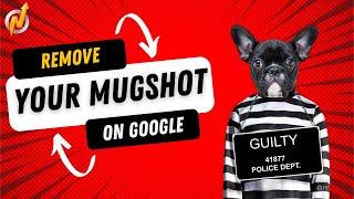 How to Remove Mugshot from Google After Criminal Arrest | Mugshot Removal from Google