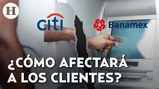 ¿Qué pasará con el dinero y las cuentas de los clientes tras la separación del Citigroup y Banamex?