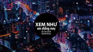 NGỌT NGÀO ĐẾN MẤY CŨNG TAN THÀNH MÂY - Xem Như Em Chẳng May REMIX - Chu Thuý Quỳnh (Đại Mèo Remix)