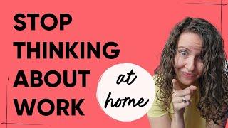 How to Stop Thinking About Work at Home & Avoid Burnout as an Entrepreneur