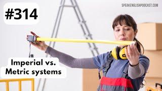 314 Imperial vs. Metric System