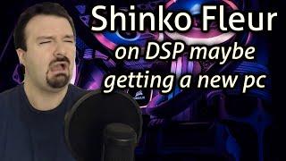 Shinko Fleur - on DSP maybe getting a new pc