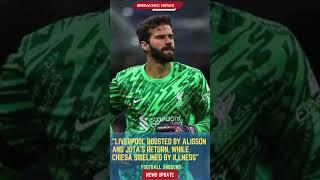 Liverpool Boosted by Alisson and Jota’s Return, While Chiesa Sidelined by Illness#FootballUnbound