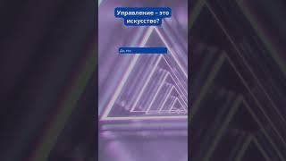 Управление - это ремесло! Или искусство? Ответьте на вопрос!