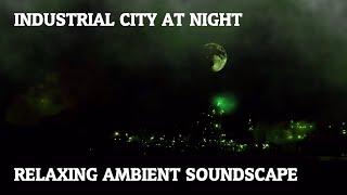 Relaxing Ambient Soundscape - Industrial City At Night - Low Rumble/Hum - Traffic - Construction