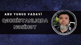 Qəbristanlıqda nəsihət | Abu Yunus Vadavi #ölüm #nəsihət #cənazə