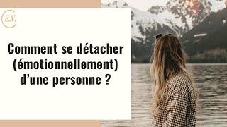 Comment se détacher émotionnellement d'une personne ?